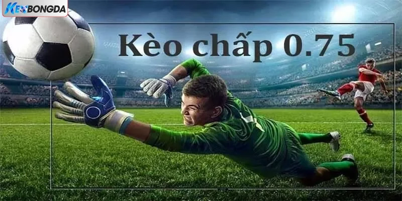 Thông tin về kèo chấp 0.75